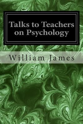 Talks to Teachers on Psychology by James, William