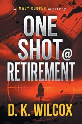 One Shot @ Retirement by Wilcox, D. K.