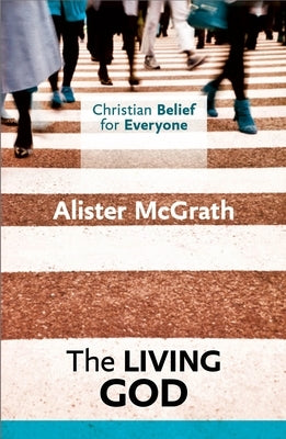 Christian Belief for Everyone: The Living God by McGrath, Alister