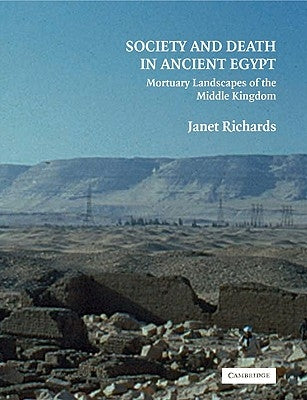 Society and Death in Ancient Egypt: Mortuary Landscapes of the Middle Kingdom by Richards, Janet