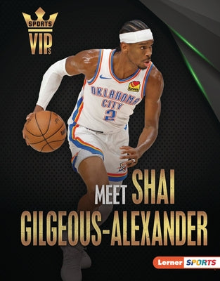 Meet Shai Gilgeous-Alexander: Oklahoma City Thunder Superstar by Goldstein, Margaret J.