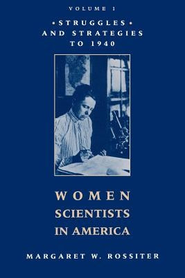 Women Scientists in America: Struggles and Strategies to 1940 by Rossiter, Margaret W.