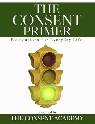 The Consent Primer: Foundations for Everyday Life by Surmick, Sar