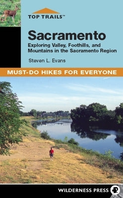 Top Trails: Sacramento: Exploring Valley, Foothills, and Mountains in the Sacramento Region by Evans, Steven L.