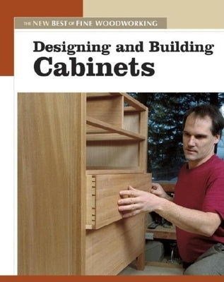 Designing and Building Cabinets by Editors of Fine Woodworking