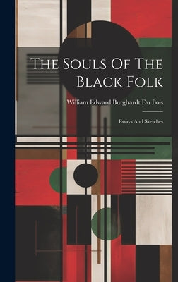 The Souls Of The Black Folk: Essays And Sketches by William Edward Burghardt Du Bois