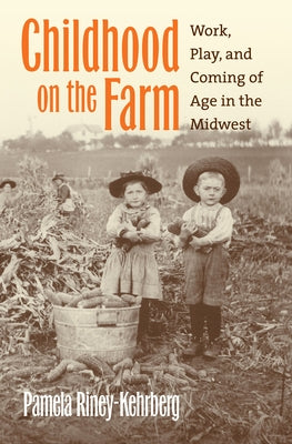 Childhood on the Farm: Work, Play, and Coming of Age in the Midwest by Riney-Kehrberg, Pamela