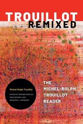 Trouillot Remixed: The Michel-Rolph Trouillot Reader by Trouillot, Michel-Rolph