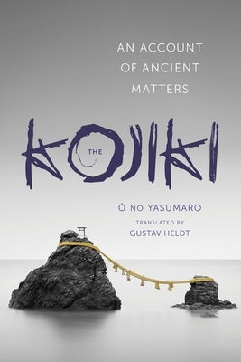 The Kojiki: An Account of Ancient Matters by &#332;, No Yasumaro