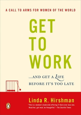 Get to Work: . . . and Get a Life, Before It's Too Late by Hirshman, Linda R.