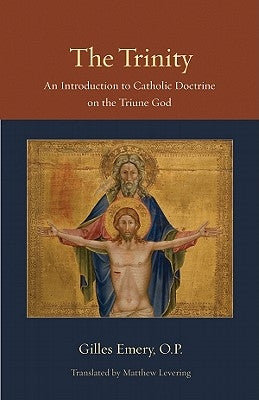 The Trinity: An Introduction to Catholic Doctrine on the Triune God by Emery, Gilles