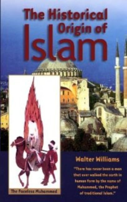 The Historical Origin of Islam by Walter Williams by Williams, Walter