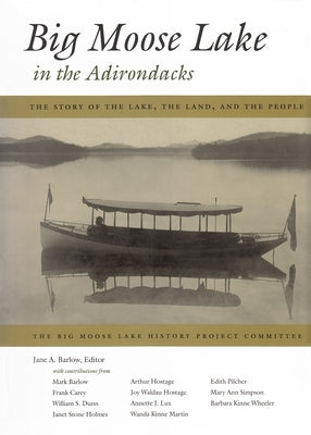 Big Moose Lake in the Adirondacks: The Story of the Lake, the Land, and the People by Barlow, Jane A.