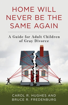 Home Will Never Be the Same Again: A Guide for Adult Children of Gray Divorce by Hughes, Carol R.