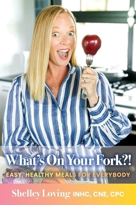 What's On Your Fork?!: Easy, Healthy Meals for Everybody by Loving, Shelley