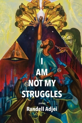 I Am Not My Struggles Poems by Adjei, Randell