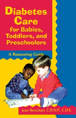 Diabetes Care for Babies, Toddlers, and Preschoolers: A Reassuring Guide by Betschart-Roemer, Jean