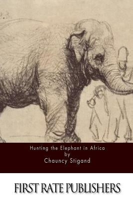 Hunting the Elephant in Africa by Stigand, Chauncy