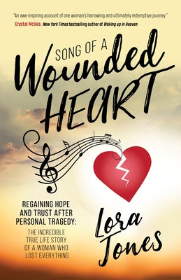 Song of a Wounded Heart: Regaining Hope and Trust After Personal Tragedy: The Incredible True Life Story of a Woman Who Lost Everything by Jones, Lora