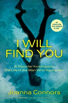 I Will Find You: A Reporter Investigates the Life of the Man Who Raped Her by Connors, Joanna