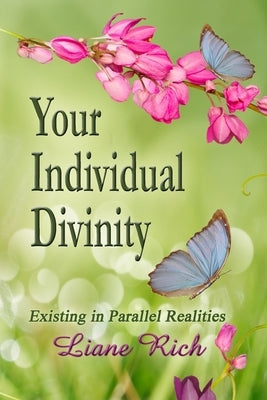 Your Individual Divinity: Existing in Parallel Realities by Rich, Liane