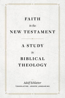 Faith in the New Testament: A Study in Biblical Theology by Schlatter, Adolf