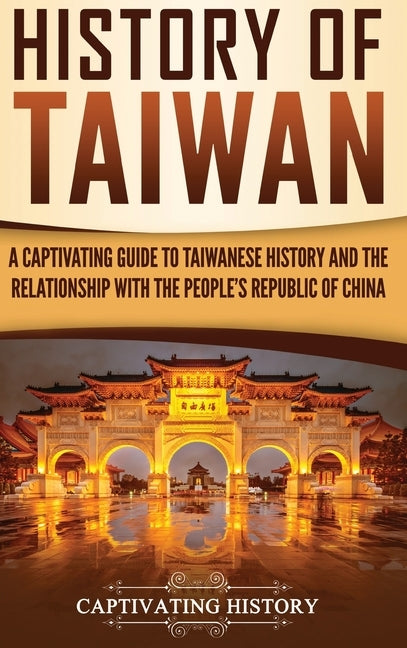 History of Taiwan: A Captivating Guide to Taiwanese History and the Relationship with the People's Republic of China by History, Captivating