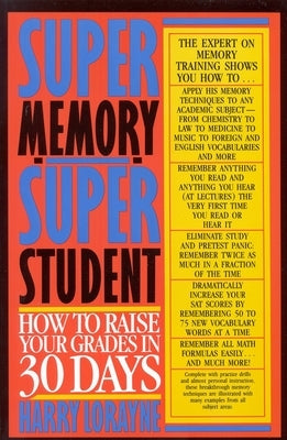 Super Memory - Super Student: How to Raise Your Grades in 30 Days by Lorayne, Harry