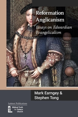 Reformation Anglicanism: Essays on Edwardian Evangelicalism by Earngey, Mark