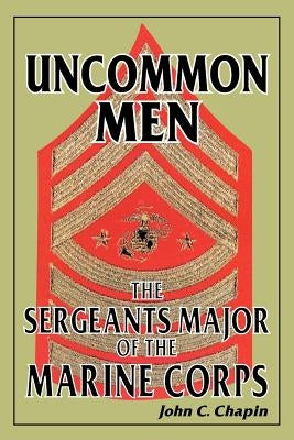 Uncommon Men: The Sergeants Major of the Marine Corps by Chapin, John C.