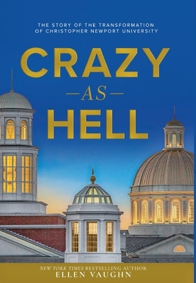 Crazy As Hell: The Story of the Transformation of Christopher Newport University by Vaughn, Ellen
