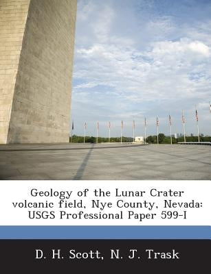 Geology of the Lunar Crater volcanic field, Nye County, Nevada: USGS Professional Paper 599-I by Scott, D. H.