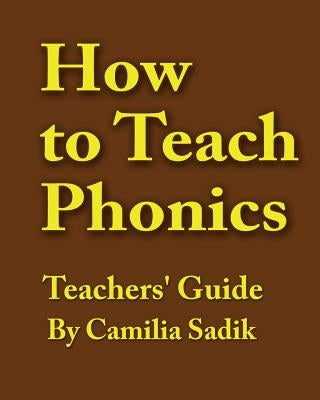 How to Teach Phonics - Teachers' Guide by Sadik, Camilia