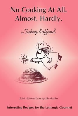 No Cooking at All. Almost. Hardly by Koffend, Tukey