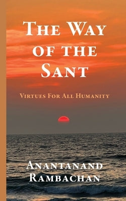 The Way of the Sant: Virtues For All Humanity by Rambachan, Anantanand
