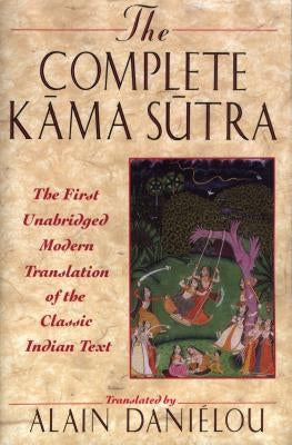 The Complete Kama Sutra: The First Unabridged Modern Translation of the Classic Indian Text by Dani&#195;&#169;lou, Alain