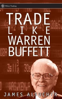 Trade Like Warren Buffett by Altucher, James