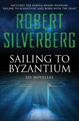 Sailing to Byzantium: Six Novellas by Silverberg, Robert