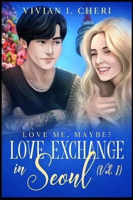Love Exchange in Seoul (Vol. 1): Love me, maybe? by I. Cheri, Vivian