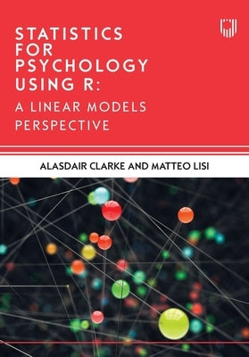 Statistics for Psychology Using R: A Linear Models Perspective by Clarke, Alasdair