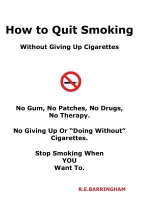 How To Quit Smoking - Without Giving Up Cigarettes by Barringham, R. E.