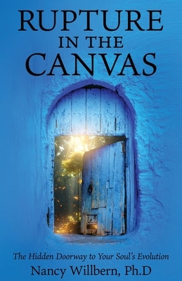 Rupture in the Canvas: The Hidden Doorway to Your Soul's Evolution by Willbern Ph. D., Nancy