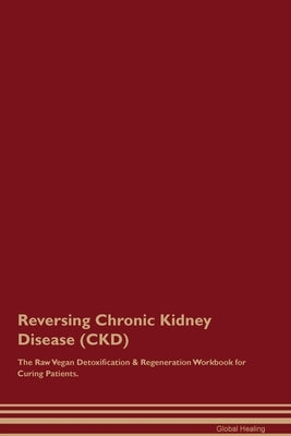 Reversing Chronic Kidney Disease (CKD) The Raw Vegan Detoxification & Regeneration Workbook for Curing Patients. by Central, Healing