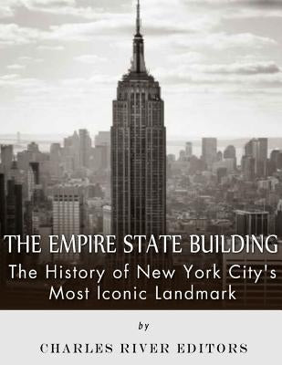 The Empire State Building: The History of New York City's Most Iconic Landmark by Charles River