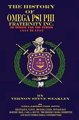 The History of Omega Psi Phi Fraternity Inc. (an Update for the Period 1960-2008) by Weakley, Vernon Steve