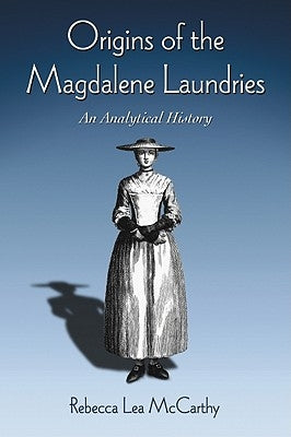 Origins of the Magdalene Laundries: An Analytical History by McCarthy, Rebecca Lea