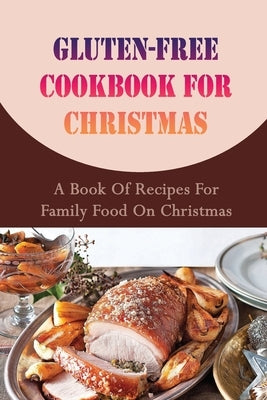 Gluten-free Cookbook For Christmas: A Book Of Recipes For Family Food On Christmas by Hyten, Joline