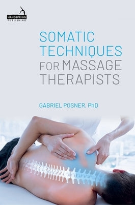 Somatic Techniques for Massage Therapists by Posner, Gabriel