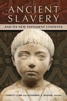 Ancient Slavery and Its New Testament Contexts by Cobb, Christy
