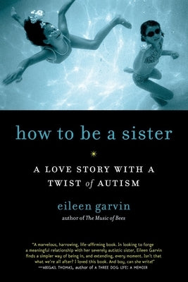 How to Be a Sister: A Love Story with a Twist of Autism by Garvin, Eileen